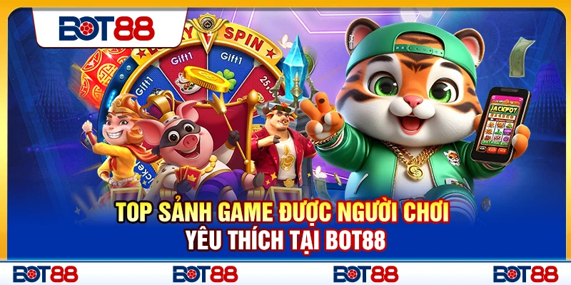 Top sảnh game được người chơi yêu thích tại Bot88