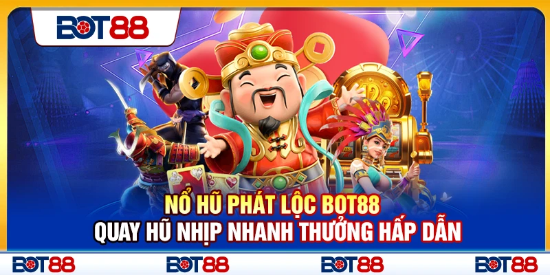Nổ Hũ Phát Lộc Bot88 – Quay Hũ Nhịp Nhanh Thưởng Hấp Dẫn