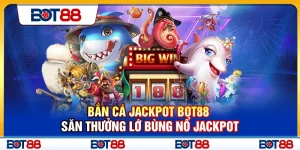 Bắn Cá Jackpot Bot88 – Săn Thưởng Lớn Bùng Nổ Jackpot