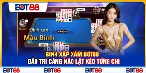 Binh Xập Xám Bot88 – Đấu Trí Căng Não Lật Kèo Từng Chi