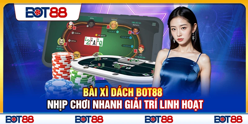 Bài Xì Dách Bot88 – Nhịp Chơi Nhanh Giải Trí Linh Hoạt