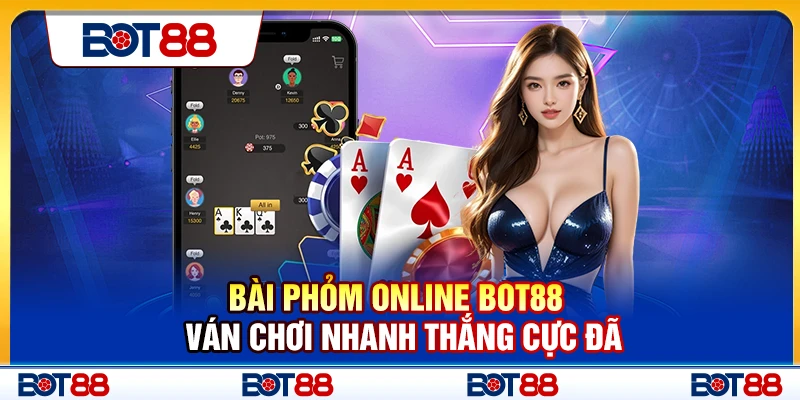 Bài Phỏm Online Bot88 – Ván Chơi Nhanh Thắng Cực Đã
