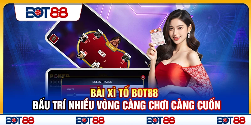Bài Xì Tố Bot88 – Đấu Trí Nhiều Vòng Càng Chơi Càng Cuốn