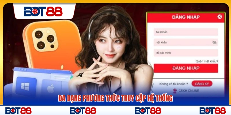 Nhiều hình thức truy cập hệ thống linh hoạt