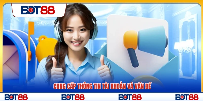 Gửi thông tin tài khoản kèm nội dung cần hỗ trợ