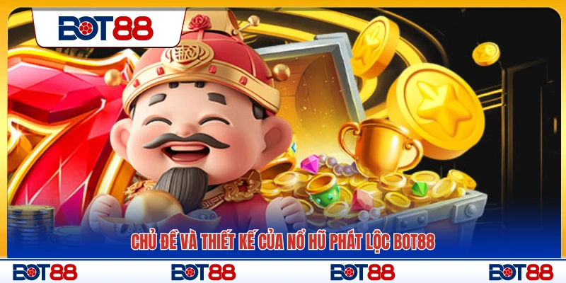 Chủ đề nội dung và phong cách thiết kế nổ hũ Phát Lộc Bot88
