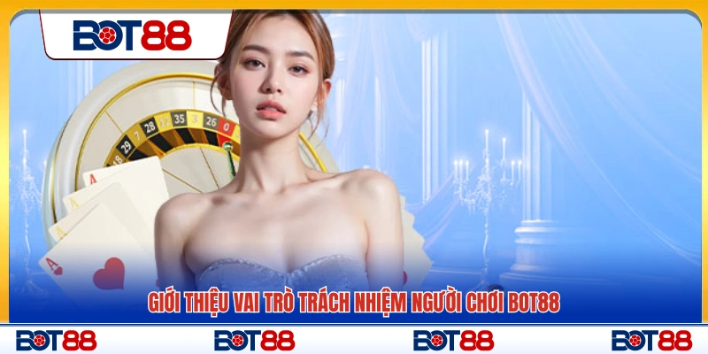 Tìm hiểu quy định về trách nhiệm người chơi tại Bot88